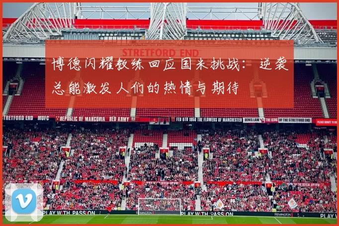博德闪耀教练回应国米挑战：逆袭总能激发人们的热情与期待